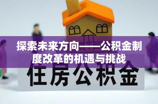 潍城探索未来方向——公积金制度改革的机遇与挑战