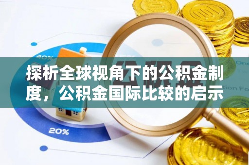 潍城探析全球视角下的公积金制度，公积金国际比较的启示与借鉴