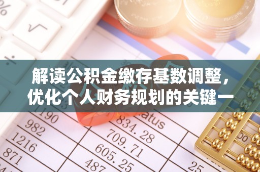 潍城解读公积金缴存基数调整，优化个人财务规划的关键一步