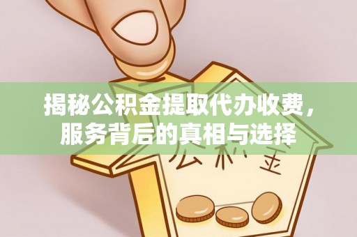 潍城揭秘公积金提取代办收费，服务背后的真相与选择