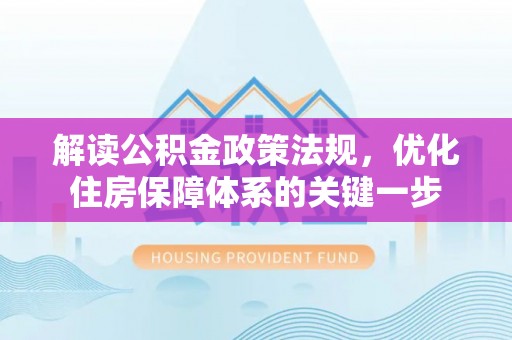 潍城解读公积金政策法规，优化住房保障体系的关键一步