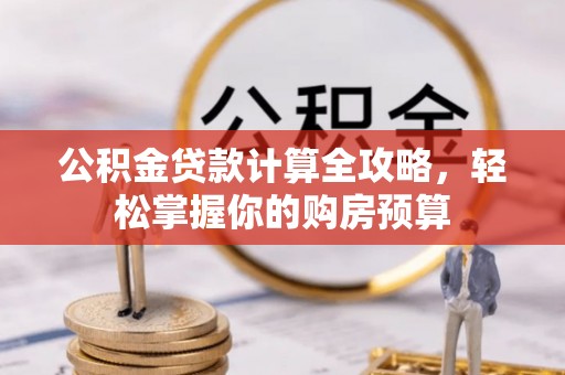 潍城公积金贷款计算全攻略，轻松掌握你的购房预算