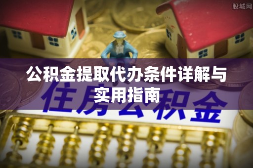潍城公积金提取代办条件详解与实用指南