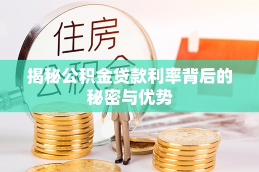 潍城揭秘公积金贷款利率背后的秘密与优势