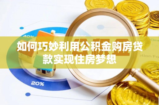 潍城如何巧妙利用公积金购房贷款实现住房梦想