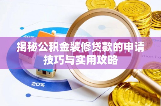潍城揭秘公积金装修贷款的申请技巧与实用攻略