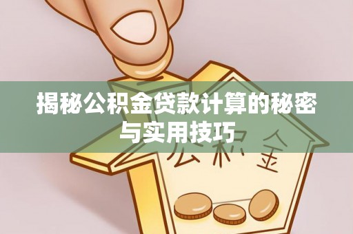 潍城揭秘公积金贷款计算的秘密与实用技巧
