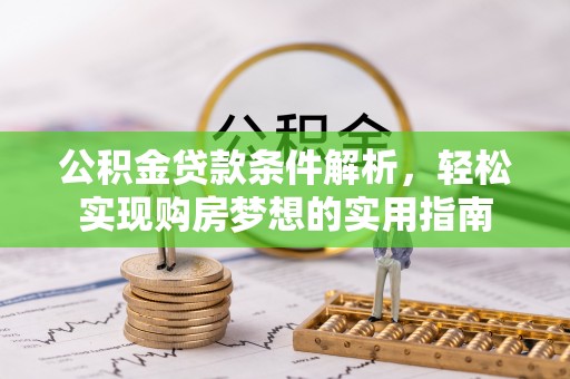 潍城公积金贷款条件解析，轻松实现购房梦想的实用指南
