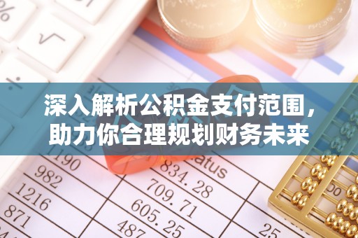 潍城深入解析公积金支付范围，助力你合理规划财务未来