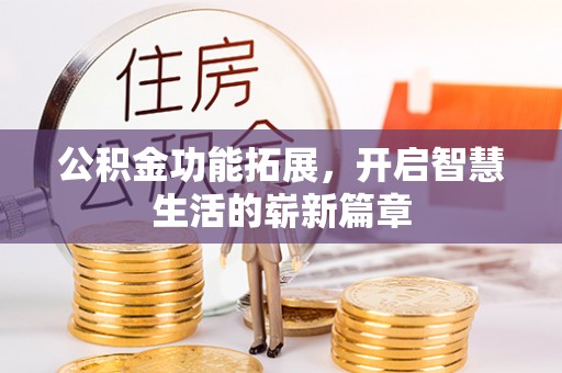 潍城公积金功能拓展，开启智慧生活的崭新篇章