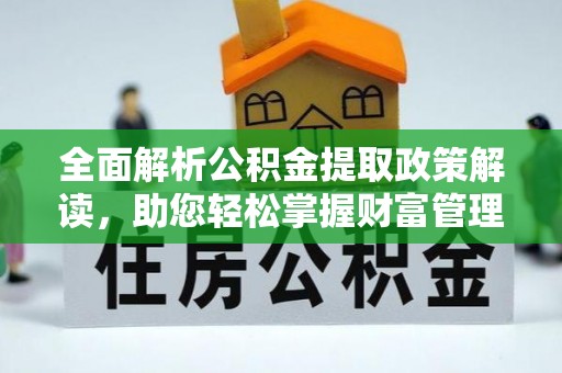 潍城全面解析公积金提取政策解读，助您轻松掌握财富管理新方向