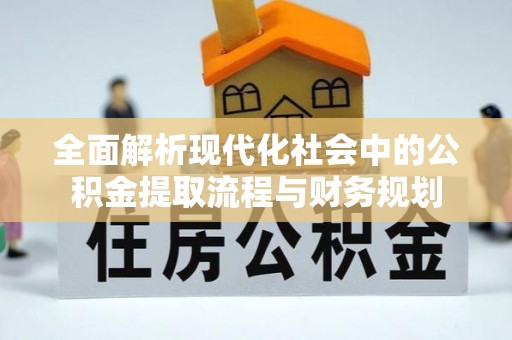 潍城全面解析现代化社会中的公积金提取流程与财务规划