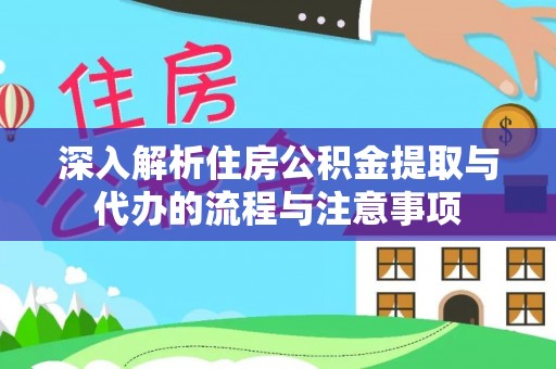 潍城深入解析住房公积金提取与代办的流程与注意事项
