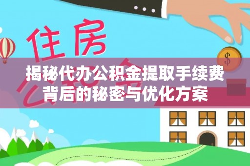 潍城揭秘代办公积金提取手续费背后的秘密与优化方案