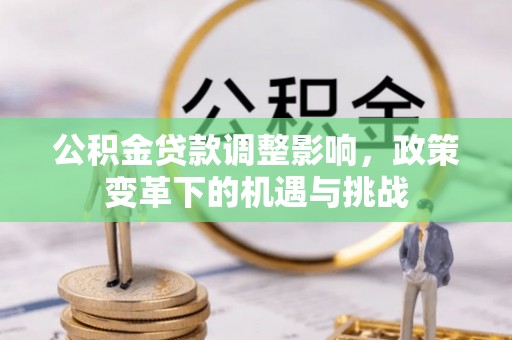 潍城公积金贷款调整影响，政策变革下的机遇与挑战