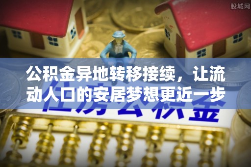 潍城公积金异地转移接续，让流动人口的安居梦想更近一步
