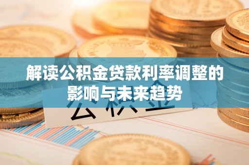 潍城解读公积金贷款利率调整的影响与未来趋势