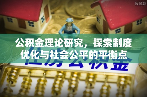 潍城公积金理论研究，探索制度优化与社会公平的平衡点