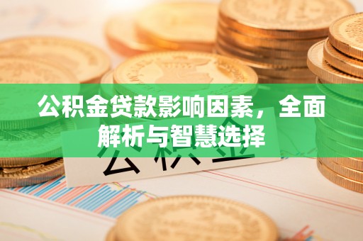 潍城公积金贷款影响因素，全面解析与智慧选择