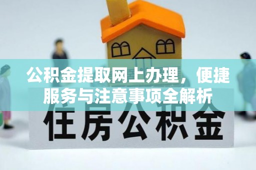 潍城公积金提取网上办理，便捷服务与注意事项全解析