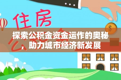 潍城探索公积金资金运作的奥秘，助力城市经济新发展